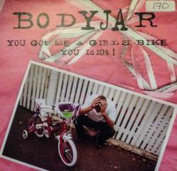 Bodyjar : You Got Me A Girls Bike You Idiot!